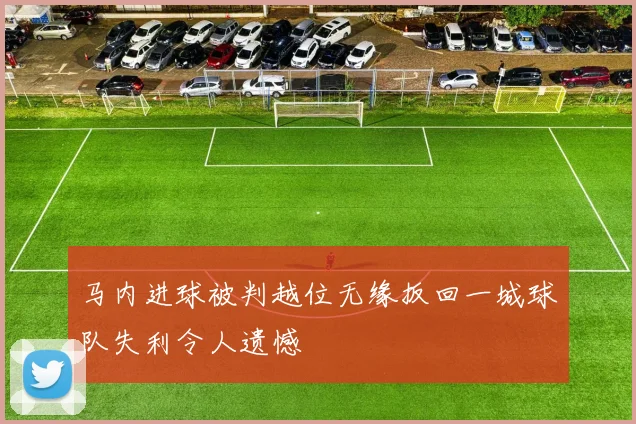 马内进球被判越位无缘扳回一城球队失利令人遗憾